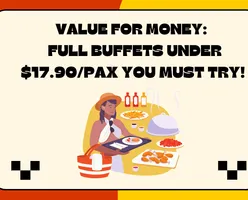 Value for Money: Full Buffets Under $17.90/pax You Must Try!